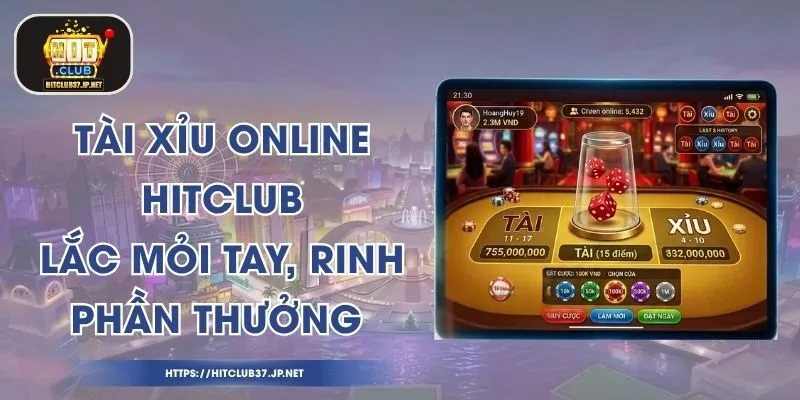 Tài Xỉu Online HitClub - Lắc Mỏi Tay, Rinh Phần Thưởng