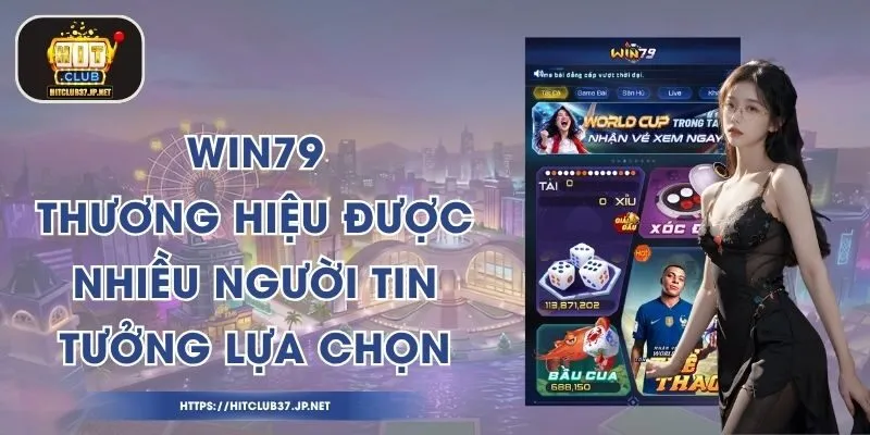 Win79 - Thương Hiệu Được Nhiều Người Tin Tưởng Lựa Chọn